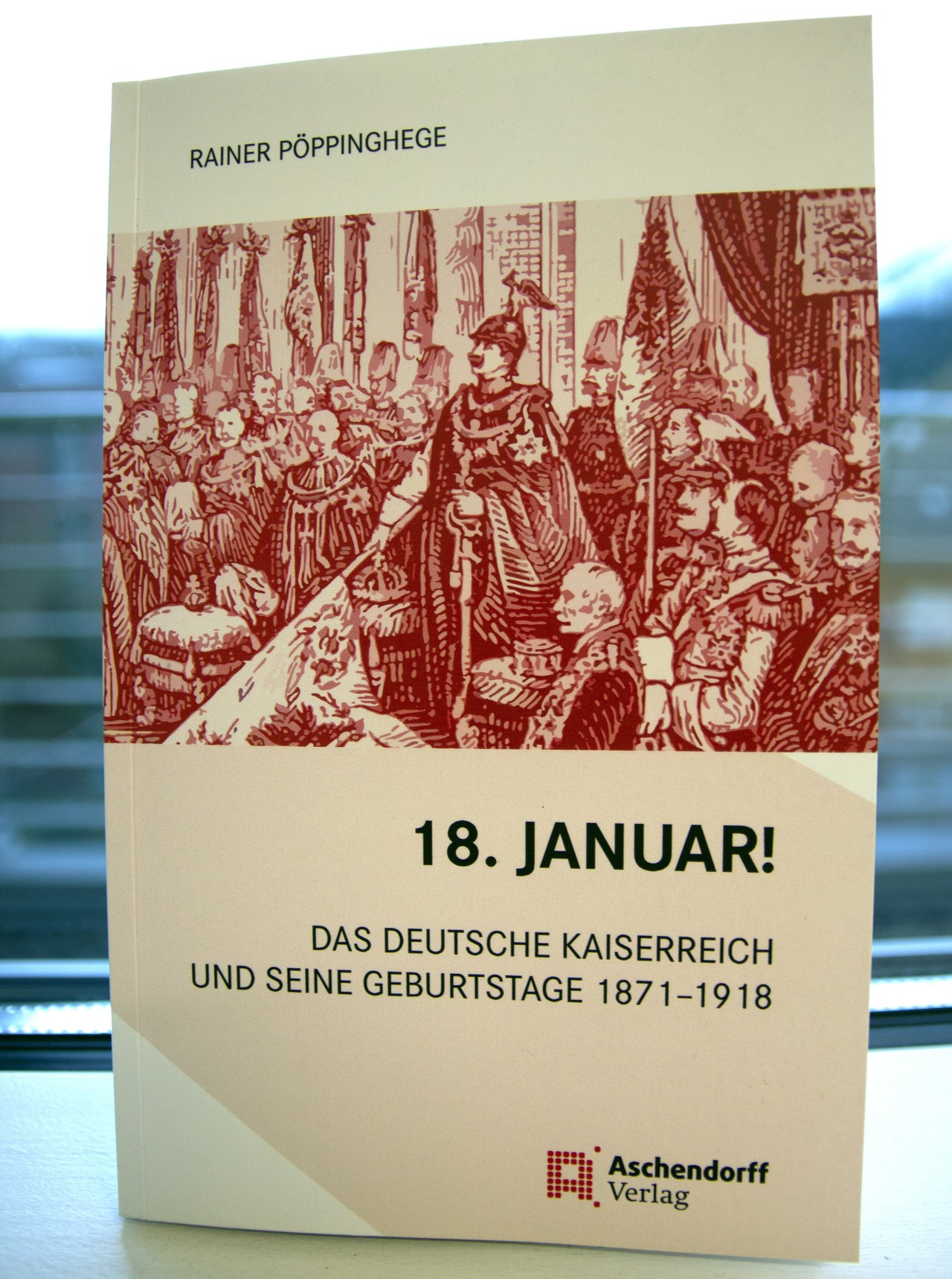 Rainer Pöppinghege: 18. Januar! Das Deutsche Kaiserreich und seine Geburtstage 1871-1918, Münster 2020.